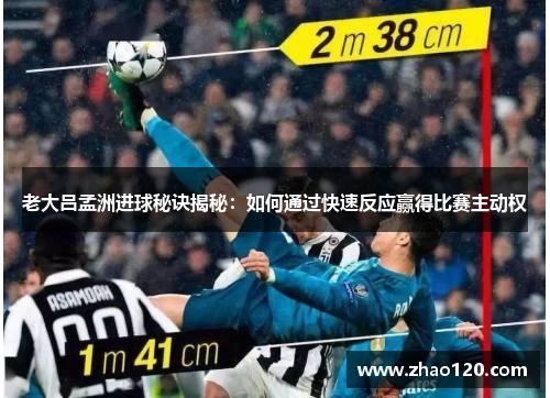 老大吕孟洲进球秘诀揭秘:如何通过快速反应赢得比赛主动权